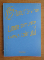 Rudolf Steiner - Lumea simturilor si lumea spiritului