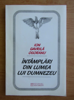 Ion Gavrila Ogoranu - Intamplarile din lumea lui Dumnezeu