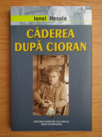 Ionel Necula - Caderea dupa Cioran