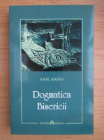Karl Barth - Dogmatica bisericii