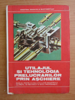 Mihai Voicu - Utilajul si tehnologia prelucrarilor prin aschiere. Manual pentru clasa a XI-a (1987)
