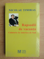 Anticariat: Nicolae Timiras - Rapsodii de vacanta. Calatorie in America de Sud