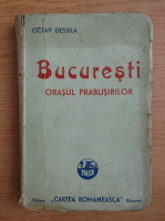 Octav Dessila - Bucuresti, orasul prabusirilor (1935)