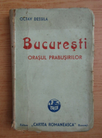 Anticariat: Octav Dessila - Bucuresti, orasul prabusirilor (1945)
