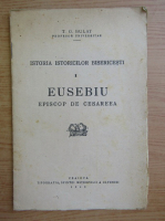 Toma Gh. Bulat - Istoria istoricilor bisericesti. Eusebiu, Episcop de Cesareea (1943)