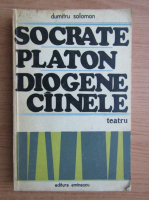 Dumitru Solomon - Socrate, Platon, Diogene cainele