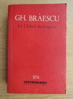 Gheorghe Braescu - La Clubul decavatilor (volumul 1)
