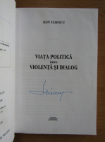 Ion Iliescu - Viata politica intre violenta si dialog (cu autograful autorului)