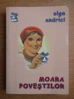 Olga Andrici - Moara povestilor
