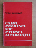 Ovidiu Ghidirmic - Camil Petrescu sau patosul luciditatii