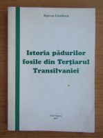 Razvan Givulescu - Istoria padurilor fosile din Tertiarul Transilvaniei, Banatului, Crisanei si Maramuresului