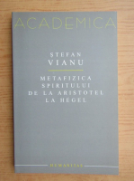 Stefan Vianu - Metafizica spiritului de la Aristotel la Hegel