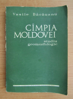 Vasile Bacauanu - Campia Moldovei. Studiu geomorfologic