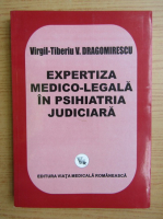 Virgil-Tiberiu Dragomirescu - Expertiza medico-legala in psihiatria judiciara