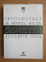 Augustin Ioan - Intoarcerea in spatiul sacru