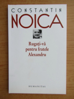 Anticariat: Constantin Noica - Rugati-va pentru fratele Alexandru
