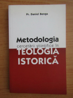 Daniel Benga - Metodologia cercetarii stiintifice in teologia istorica