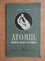 Imre Toth - Atomul, sursa de energie a viitorului
