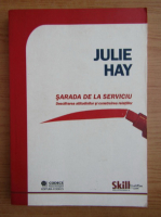 Julie Hay - Sarada de la serviciu. Descifrarea atitudinilor si construirea relatiilor