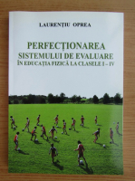 Laurentiu Oprea - Perfectionarea sistemului de evaluare in educatia fizica la clasele I-IV