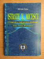 Mircea Dutu - Istrate N. Micescu. O legenda a vietii juridice romanesti