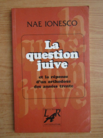 Nae Ionescu - La question juive. Et la reponse d'un orthodoxe des annees trente