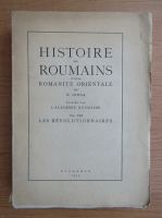 Nicolae Iorga - Histoire des roumains et de la romanite orientale, volumul 3. Les revolutionnaires (1944)