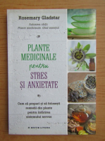 Rosemary Gladstar - Plante medicinale pentru stres si anxietate