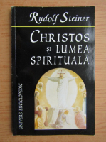Rudolf Steiner - Christos si lumea spirituala