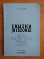 Vlad Georgescu - Politica si istorie. Cazul comunistilor romani 1944-1977