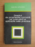 Dumitru Lupulescu - Dreptul de proprietate comuna pe cote-parti si aplicatiile sale practice