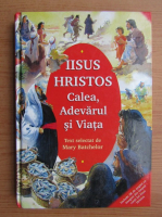 Iisus Hristos. Calea, adevarul si viata