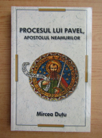 Mircea Dutu - Procesul lui Pavel. Apostolul neamurilor