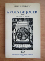 Philippe Soupault - A vous de jouer!