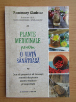 Anticariat: Rosemary Gladstar - Plante medicinale pentru o viata sanatoasa