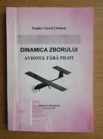 Teodor Viorel Chelaru - Dinamica zborului. Avionul fara pilot