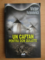 Victor Ivanovici - Un caftan pentru Don Quijote