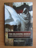 Brian J. Showers - The bleeding horse and other ghost stories 