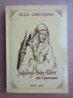Olga Greceanu - Jutabel-Ben-Eber din Capernaum