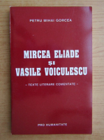 Petru Mihai Gorcea - Mircea Eliade si Vasile Voiculescu. Texte literare comentate