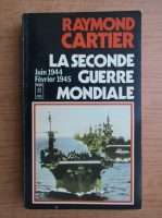Raymond Cartier - La Seconde Guerre Mondiale, juin 1944, fevrier 1945 (volumul 5)