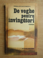 Romulus Diaconescu - De veghe pentru invingatori (volumul 1)