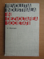 V. Roman - Revolutia industriala in dezvoltarea societatii 