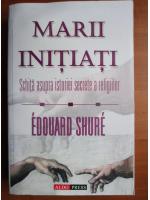 Edouard Shure - Marii initiati. Schita asupra istoriei secrete a religiilor