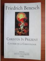 Friedrich Benesch - Christos in prezent. Contributii la Christologie