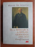 Geoff Layton - De la Bismarck la Hitler: Germania 1890-1933