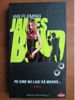 Anticariat: Ian Fleming - Pe cine nu lasi sa moara (seria James Bond)