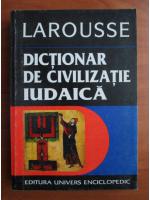 Jean Cristophe Attias - Larousse. Dictionar de civilizatie iudaica. Autori, opere, notiuni