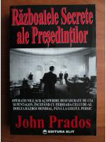 John Prados - Razboaiele secrete ale presedintilor