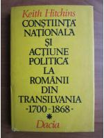 Anticariat: Keith Hitchins - Constiinta nationala si actiune politica la romanii din Transilvania 1700-1868